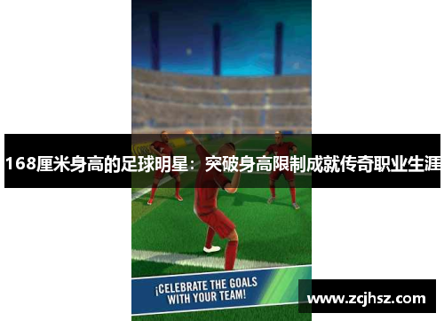 168厘米身高的足球明星：突破身高限制成就传奇职业生涯