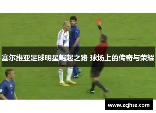 塞尔维亚足球明星崛起之路 球场上的传奇与荣耀