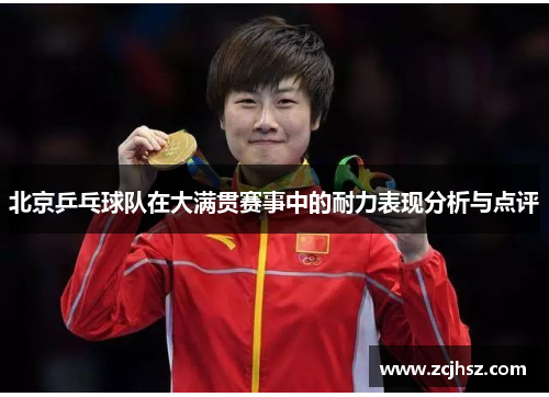 北京乒乓球队在大满贯赛事中的耐力表现分析与点评
