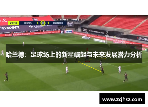 哈兰德：足球场上的新星崛起与未来发展潜力分析
