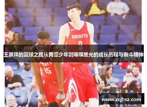 王泉泽的篮球之路从青涩少年到璀璨星光的成长历程与奋斗精神